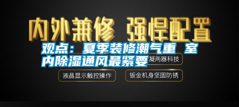 觀點：夏季裝修潮氣重 室內除濕通風最緊要