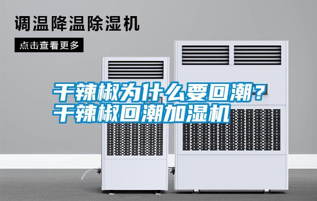 干辣椒為什么要回潮？干辣椒回潮加濕機(jī)