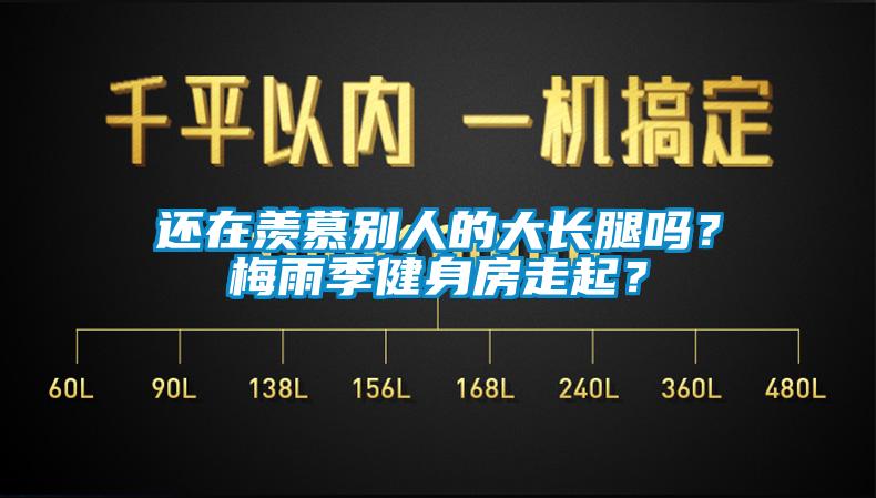 還在羨慕別人的大長(zhǎng)腿嗎？梅雨季健身房走起？