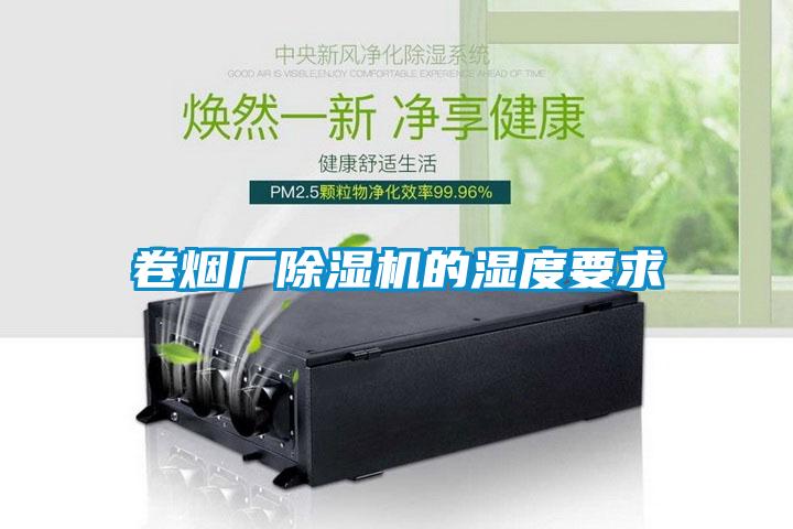 卷煙廠除濕機的濕度要求