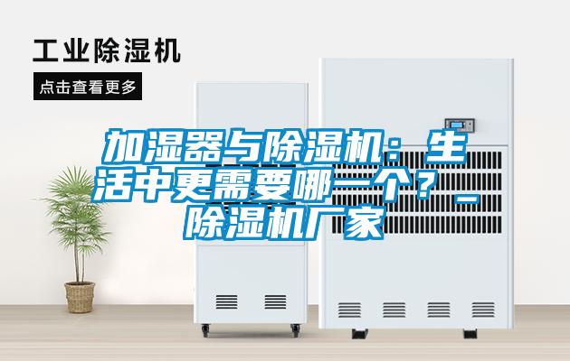 加濕器與除濕機(jī)：生活中更需要哪一個？_除濕機(jī)廠家