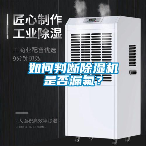 如何判斷除濕機(jī)是否漏氟？