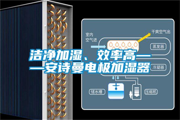 潔凈加濕、效率高——安詩曼電極加濕器