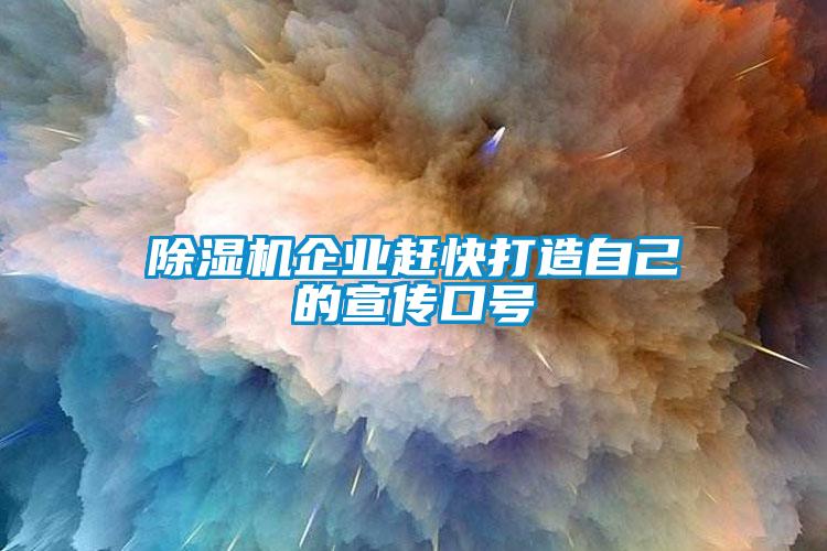 除濕機企業(yè)趕快打造自己的宣傳口號