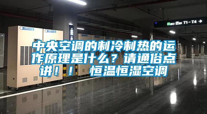 中央空調(diào)的制冷制熱的運(yùn)作原理是什么？請(qǐng)通俗點(diǎn)講！！ 恒溫恒濕空調(diào)