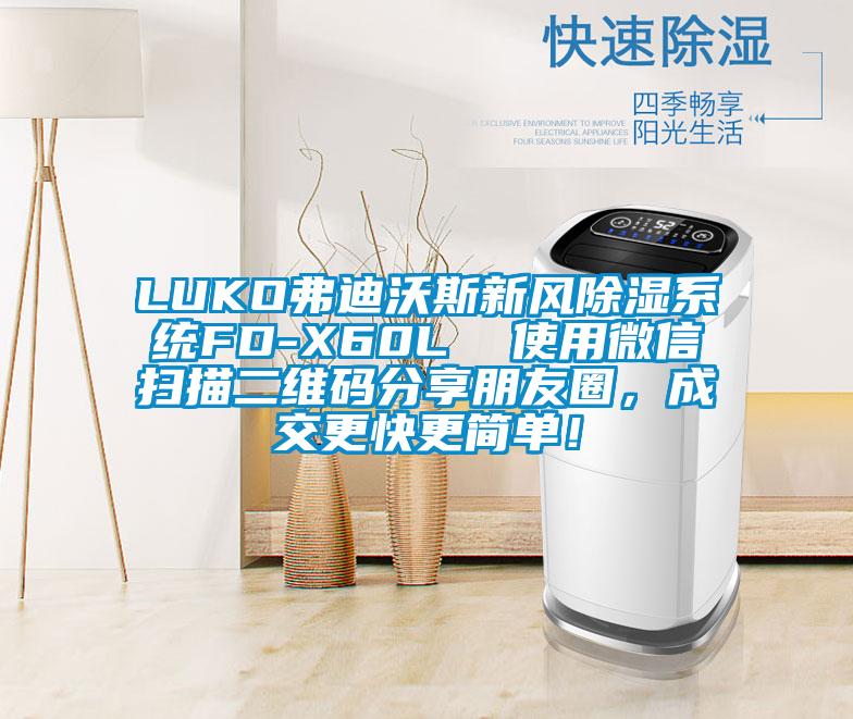 LUKO弗迪沃斯新風(fēng)除濕系統(tǒng)FD-X60L  使用微信掃描二維碼分享朋友圈，成交更快更簡單！