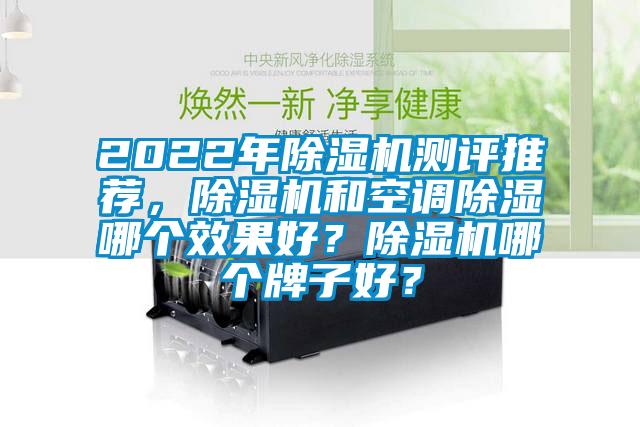 2022年除濕機測評推薦，除濕機和空調(diào)除濕哪個效果好？除濕機哪個牌子好？