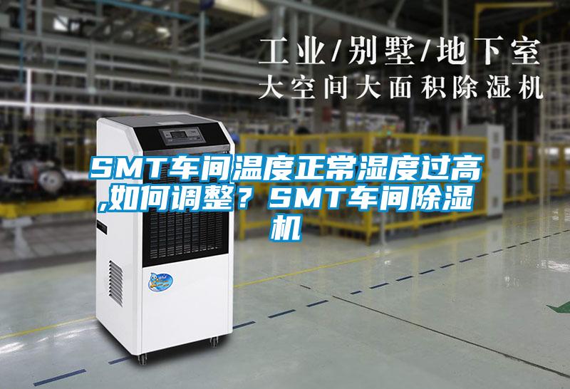 SMT車間溫度正常濕度過高,如何調整？SMT車間除濕機