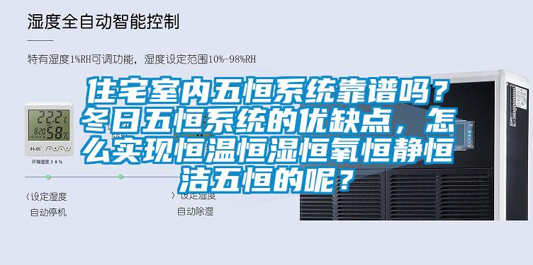 住宅室內(nèi)五恒系統(tǒng)靠譜嗎？冬日五恒系統(tǒng)的優(yōu)缺點，怎么實現(xiàn)恒溫恒濕恒氧恒靜恒潔五恒的呢？