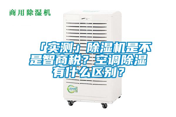 「實測」除濕機是不是智商稅？空調(diào)除濕有什么區(qū)別？