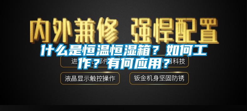 什么是恒溫恒濕箱？如何工作？有何應用？