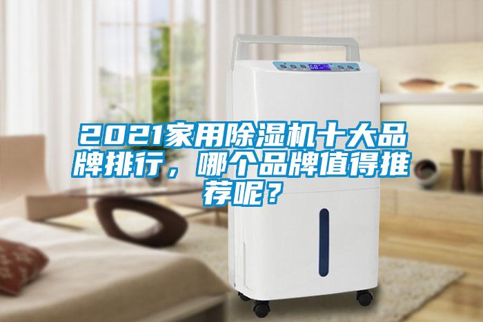 2021家用除濕機(jī)十大品牌排行，哪個(gè)品牌值得推薦呢？