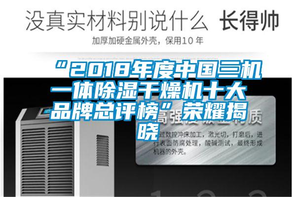 “2018年度中國(guó)三機(jī)一體除濕干燥機(jī)十大品牌總評(píng)榜”榮耀揭曉