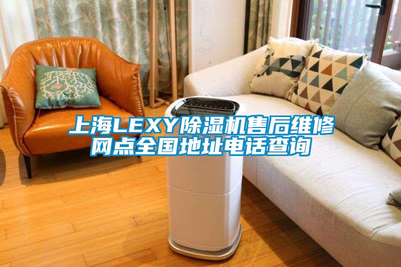 上海LEXY除濕機售后維修網(wǎng)點全國地址電話查詢