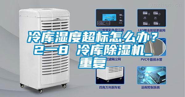 冷庫濕度超標(biāo)怎么辦？2一8℃冷庫除濕機(jī)_重復(fù)