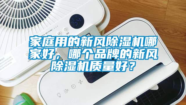 家庭用的新風除濕機哪家好，哪個品牌的新風除濕機質量好？