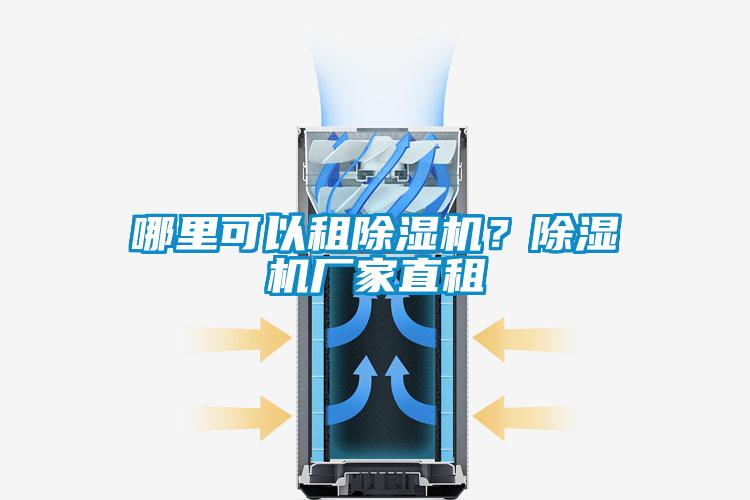 哪里可以租除濕機(jī)？除濕機(jī)廠家直租