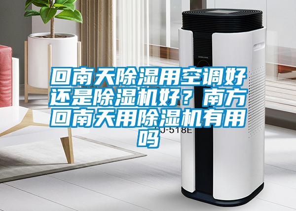 回南天除濕用空調(diào)好還是除濕機(jī)好？南方回南天用除濕機(jī)有用嗎