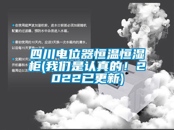 四川電位器恒溫恒濕柜(我們是認(rèn)真的！2022已更新)