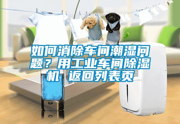 如何消除車間潮濕問題？用工業(yè)車間除濕機 返回列表頁