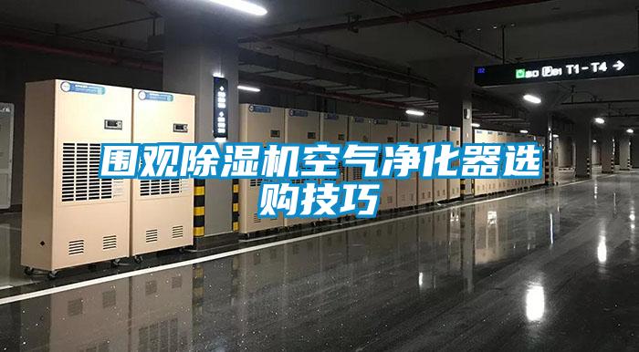 圍觀除濕機空氣凈化器選購技巧