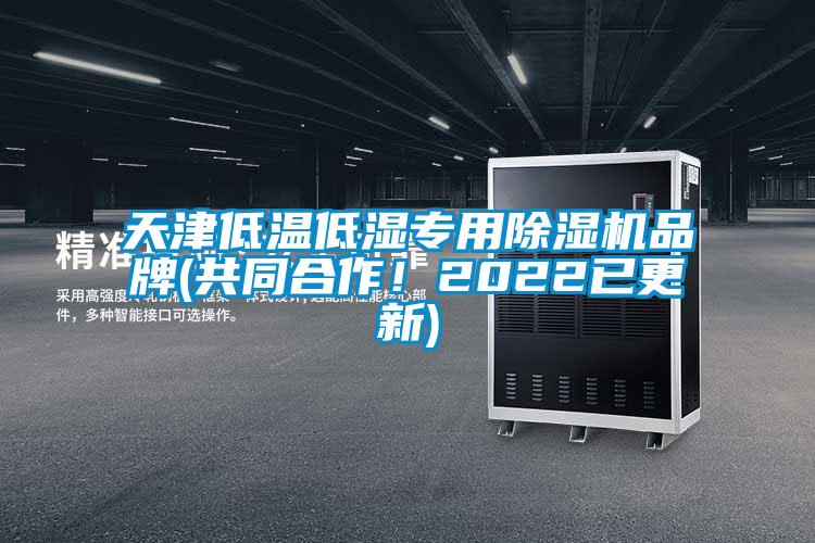 天津低溫低濕專用除濕機品牌(共同合作！2022已更新)