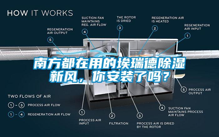 南方都在用的埃瑞德除濕新風(fēng)，你安裝了嗎？