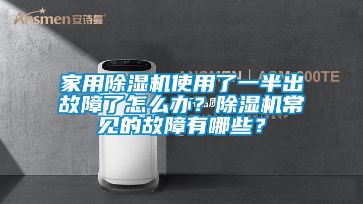 家用除濕機使用了一半出故障了怎么辦？除濕機常見的故障有哪些？