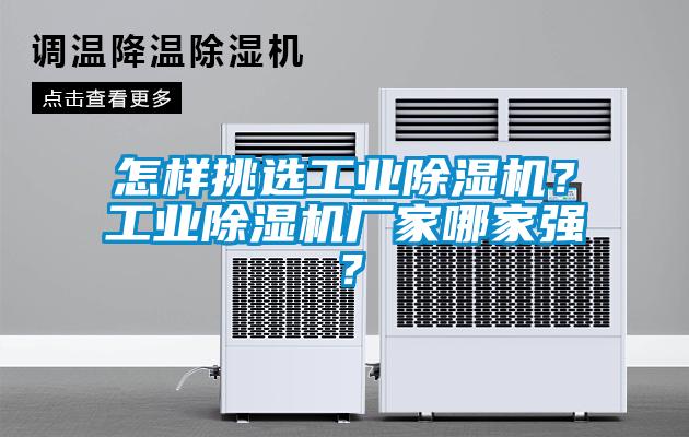 怎樣挑選工業(yè)除濕機(jī)？工業(yè)除濕機(jī)廠家哪家強(qiáng)？