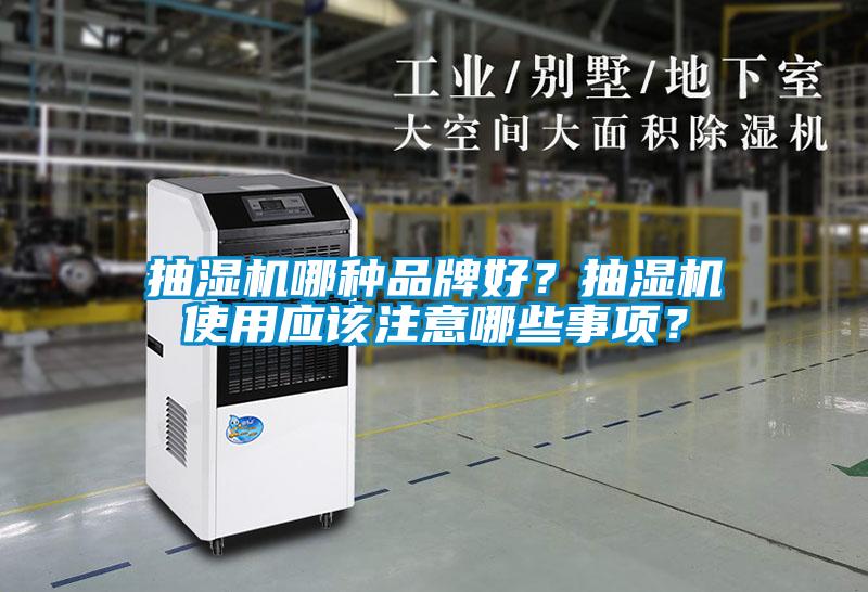 抽濕機哪種品牌好？抽濕機使用應(yīng)該注意哪些事項？