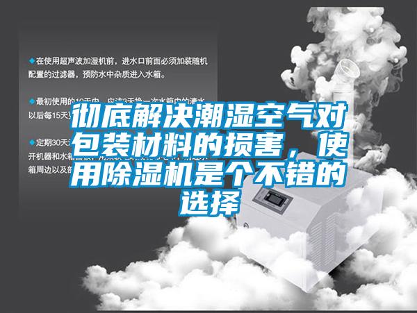 徹底解決潮濕空氣對包裝材料的損害，使用除濕機是個不錯的選擇