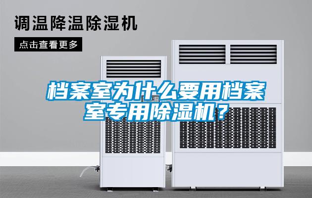 檔案室為什么要用檔案室專用除濕機(jī)？