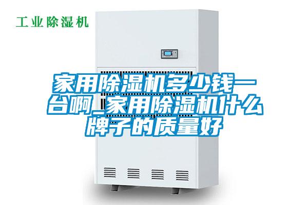 家用除濕機多少錢一臺啊_家用除濕機什么牌子的質量好