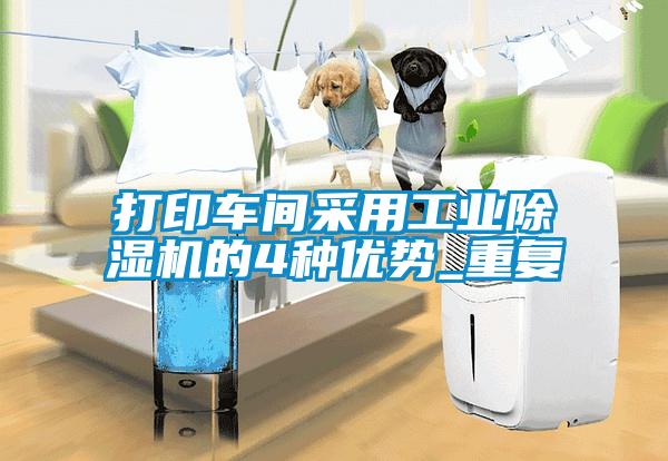 打印車間采用工業(yè)除濕機(jī)的4種優(yōu)勢_重復(fù)