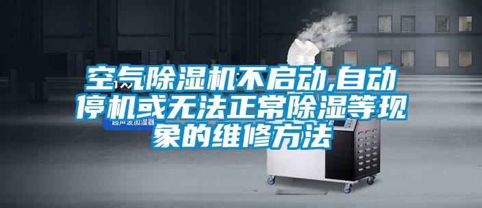 空氣除濕機不啟動,自動停機或無法正常除濕等現(xiàn)象的維修方法