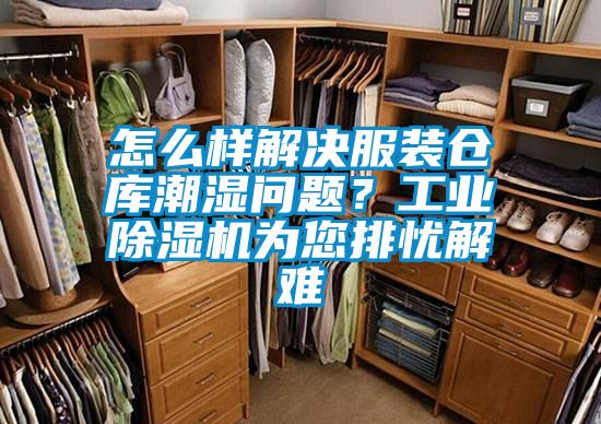 怎么樣解決服裝倉庫潮濕問題？工業(yè)除濕機(jī)為您排憂解難