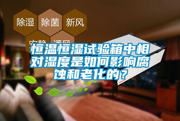 恒溫恒濕試驗箱中相對濕度是如何影響腐蝕和老化的？