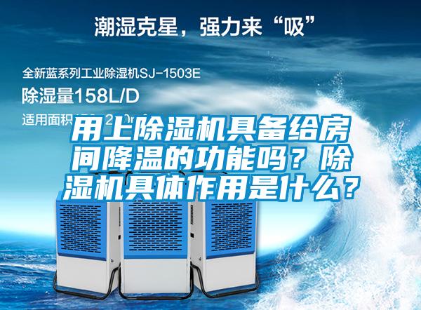 用上除濕機具備給房間降溫的功能嗎？除濕機具體作用是什么？