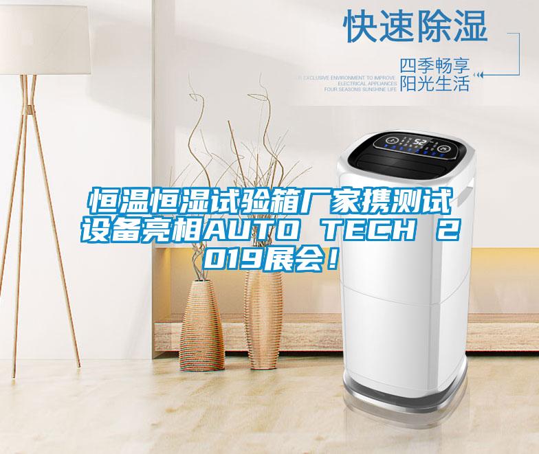 恒溫恒濕試驗(yàn)箱廠家攜測(cè)試設(shè)備亮相AUTO TECH 2019展會(huì)！