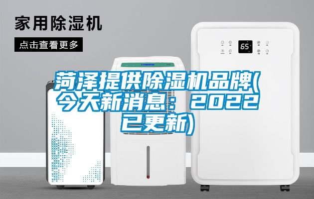 菏澤提供除濕機品牌(今天新消息：2022已更新)