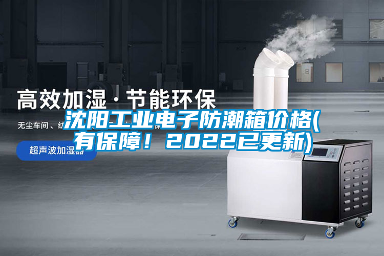 沈陽工業(yè)電子防潮箱價格(有保障！2022已更新)