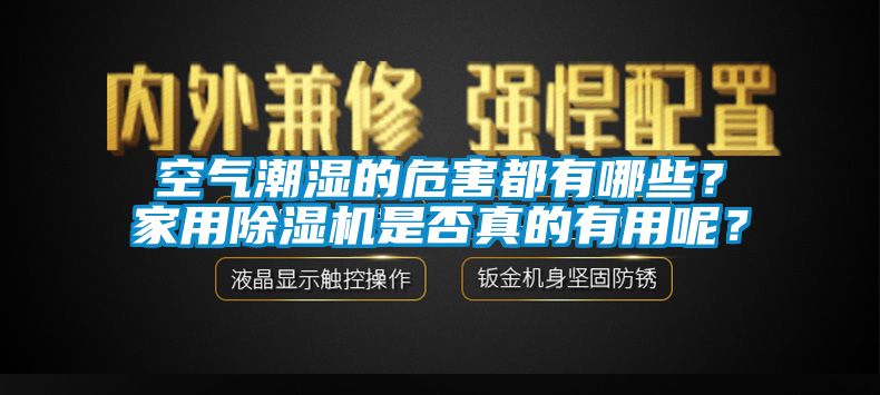 空氣潮濕的危害都有哪些？家用除濕機是否真的有用呢？