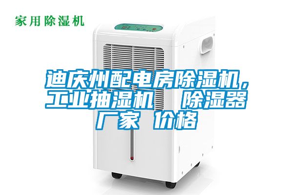 迪慶州配電房除濕機，工業(yè)抽濕機  除濕器廠家 價格