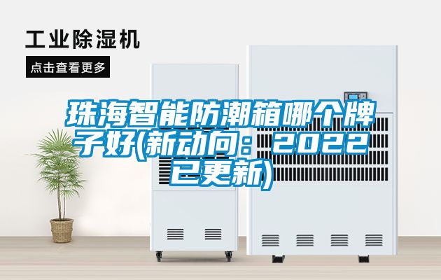 珠海智能防潮箱哪個牌子好(新動向：2022已更新)