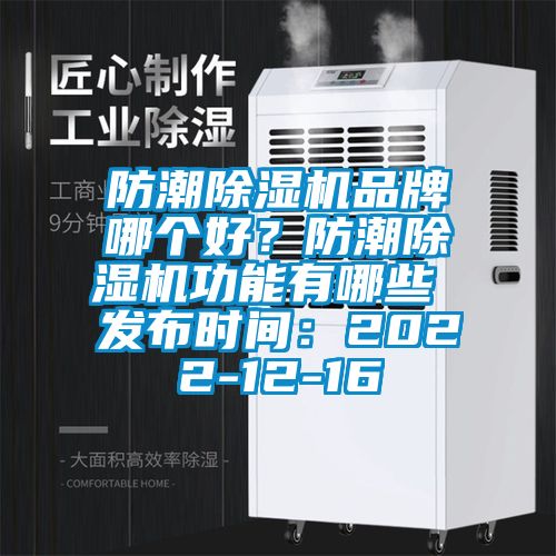 防潮除濕機(jī)品牌哪個(gè)好？防潮除濕機(jī)功能有哪些 發(fā)布時(shí)間：2022-12-16