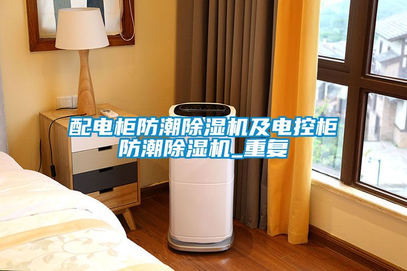 配電柜防潮除濕機及電控柜防潮除濕機_重復