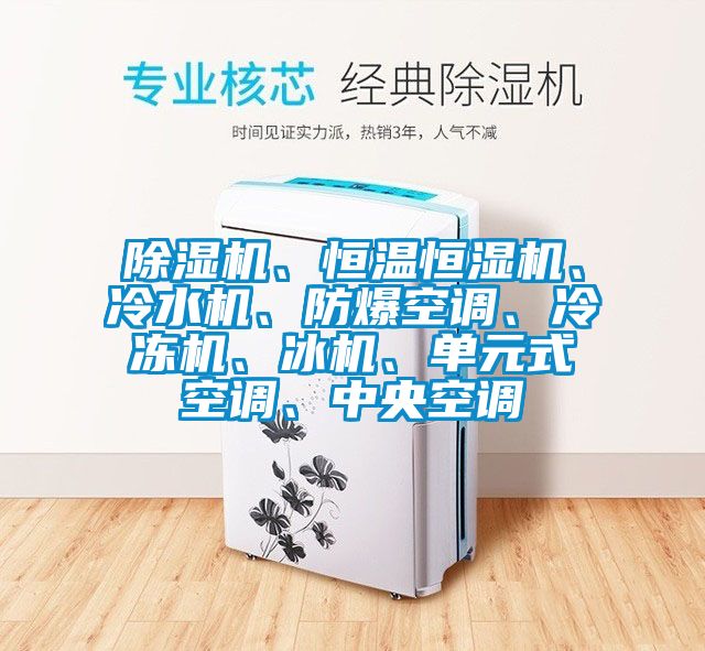 除濕機、恒溫恒濕機、冷水機、防爆空調(diào)、冷凍機、冰機、單元式空調(diào)、中央空調(diào)