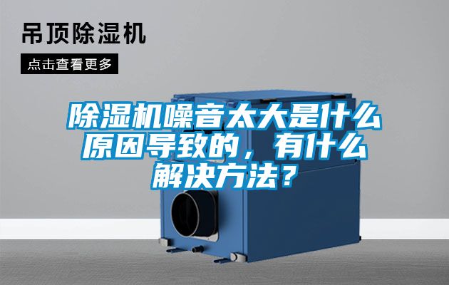 除濕機(jī)噪音太大是什么原因?qū)е碌?，有什么解決方法？