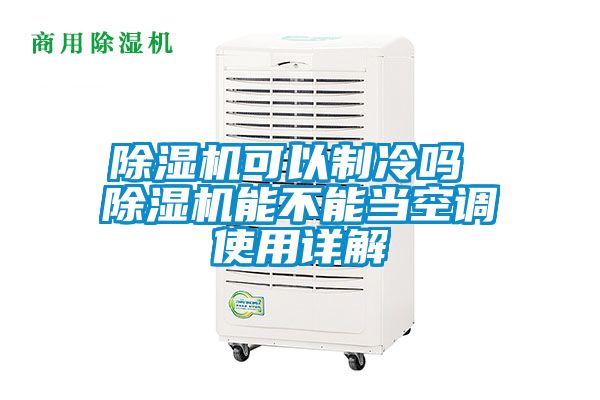 除濕機(jī)可以制冷嗎 除濕機(jī)能不能當(dāng)空調(diào)使用詳解