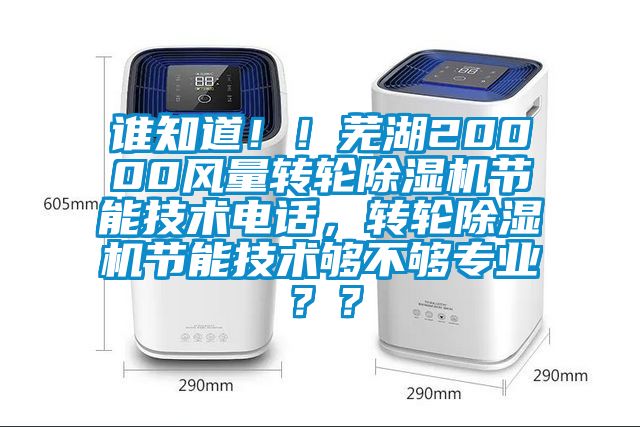 誰知道??！蕪湖20000風量轉輪除濕機節(jié)能技術電話，轉輪除濕機節(jié)能技術夠不夠專業(yè)？？